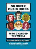 50 queer music icons who changed the world : a celebration of LGBTQ+ legends / Will Larnach-Jones ; illustrated by Michele Rosenthal.