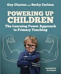 Powering up children : the learning power approach to primary teaching / Guy Claxton and Becky Carlzon ; foreword by Ron Berger.