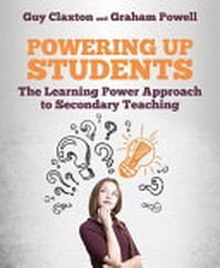 Powering up students : the learning power approach to high school teaching / Guy Claxton and Graham Powell ; foreword by John Hattie.