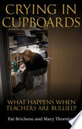 Crying in cupboards : what happens when teachers are bullied? / Pat Bricheno and Mary Thornton.