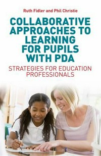 Collaborative approaches to learning for pupils with PDA : strategies for education professionals / Ruth Fidler and Phil Christie.