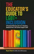 The educator's guide to LGBT+ inclusion : a practical resource for k-12 teachers, administrators, and school support staff / Kryss Shane ; foreword contributed by PostSecret ; afterword by James Lecesne, co-founder of the Trevor Project..