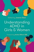 Understanding ADHD in girls and women / edited by Joanne Steer ; foreword by Andrea Bilbow OBE.