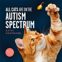 All cats are on the autism spectrum / Kathy Hoopmann ; foreword by Haley Moss.