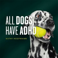 All dogs have ADHD / Kathy Hoopmann.