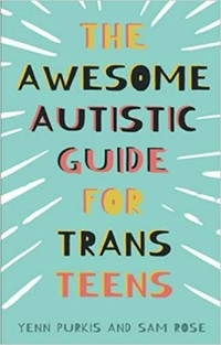The awesome autistic guide for trans teens / Yenn Purkis and Sam Rose ; illustrated by Glynn Masterman.