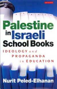 Palestine in Israeli school books : ideology and propaganda in education / Nurit Peled-Elhanan.