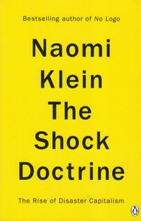 The shock doctrine : the rise of disaster capitalism / Naomi Klein.