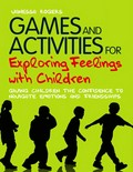Games and activities for exploring feelings with children : giving children the confidence to navigate emotions and friendships / Vanessa Rogers.