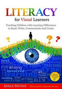 Literacy for visual learners : teaching children with learning differences to read, write, communicate and create / Adele Devine ; illustrated by Quentin Devine.