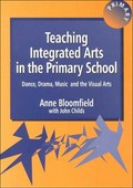 Teaching integrated arts in the primary school : dance, drama, music and the visual arts / Anne Bloomfield with John Childs.