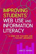 Improving students' web use and information literacy : a guide for teachers and teacher librarians / James E. Herring.