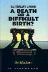 Australia's unions : a death or a difficult birth? by Jim Macken (requested by Malcolm Ogg. Lend to him when cataloged.)