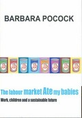The labour market ate my babies : work, children and a sustainable future / Barbara Pocock.