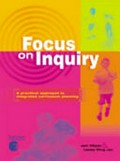 Focus on inquiry : a practical approach to integrated curriculum planning / Jeni Wilson & Lesley Wing Jan.