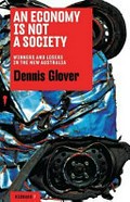 An economy is not a society : winners and losers in the new Australia / Dennis Glover.