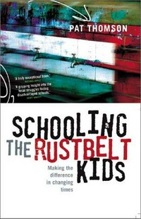 Schooling the rustbelt kids : making the difference in changing times / Pat Thomson.