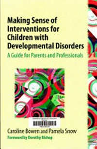 Making sense of interventions for children with developmental disorders : a guide for parents and professionals / Caroline Bowen and Pamela Snow ; foreword by Dorothy Bishop.