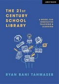 The 21st century school library : a model for innovative teaching & learning / Ryan Bani Tahmaseb.