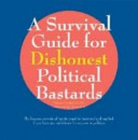 A survival guide for dishonest political bastards / tabled by Royce Levi ; with cartoons by Greg Gaul.