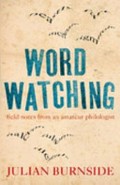 Wordwatching : field notes from an amateur philologist / Julian Burnside.