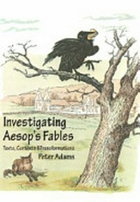 Investigating Aesop's fables : texts, contexts and transformations / Peter Adams.