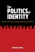 The politics of identity : who counts as Aboriginal today? / Bronwyn Carlson.