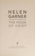 This house of grief : the story of a murder trial / Helen Garner.