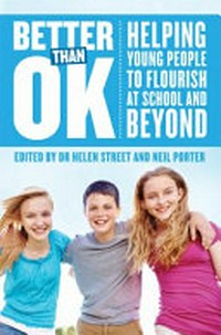 Better than OK : helping young people to flourish at school and beyond / edited by Helen Street and Neil Porter.