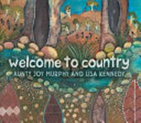 Welcome to country / welcome words by Aunty Joy Murphy with illustrations by Lisa Kennedy.