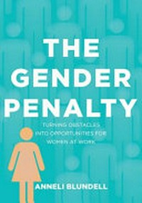 The gender penalty : turning obstacles into opportunities for women at work / Anneli Blundell.