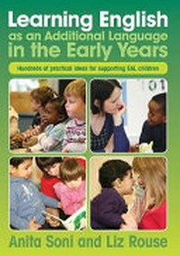 Learning English as a second language in the early years : hundreds of ideas for supporting children with English as an additional language / Anita Soni & Liz Rouse.
