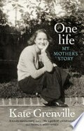 One life : my mother's story / Kate Grenville.