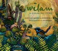 Wilam : a Birrarung story / Aunty Joy Murphy & Andrew Kelly ; with illustrations by Lisa Kennedy.
