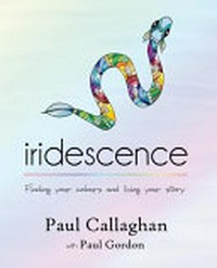 Iridescence : finding your colours and living your story / Paul Callaghan with Paul Gordon.