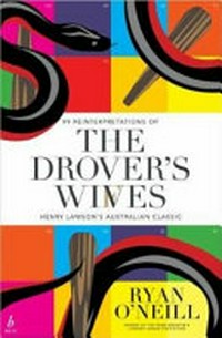 99 reinterpretations of the drover's wives : Henry Lawson's Australian classic / Ryan O'Neill.