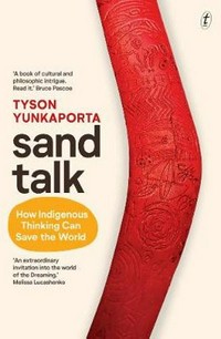 Sand talk : how indigenous thinking can save the world / Tyson Yunkaporta.