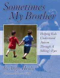 Sometimes my brother : helping kids understand autism through a sibling's eyes / by Angie Greenlaw ; [photography by Lee Ann Widyn]