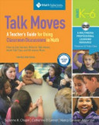 Talk moves, grades K-6 : a teacher's guide for using classroom discussions in math : how to get started, what to talk about, math talk tips, and 20 lesson plans Suzanne H. Chapin, Catherine O'Connor and Nancy Canavan Anderson.