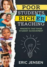 Poor students, richer teaching : mindsets that raise student achievement / Eric Jensen.