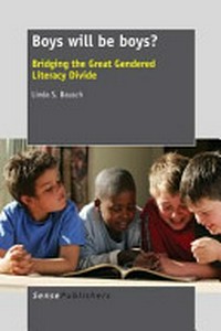 Boys will be boys? : bridging the great gendered literacy divide / Linda S. Bausch.