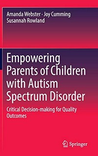 Empowering parents of children with autism spectrum disorder : critical decision-making for quality outcomes / Amanda Webster, Joy Cumming, Susannah Rowland.